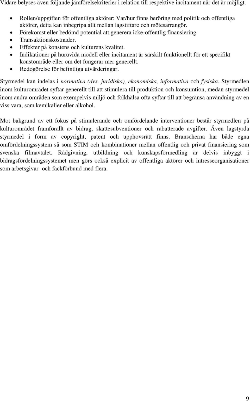 Förekomst eller bedömd potential att generera icke-offentlig finansiering. Transaktionskostnader. Effekter på konstens och kulturens kvalitet.