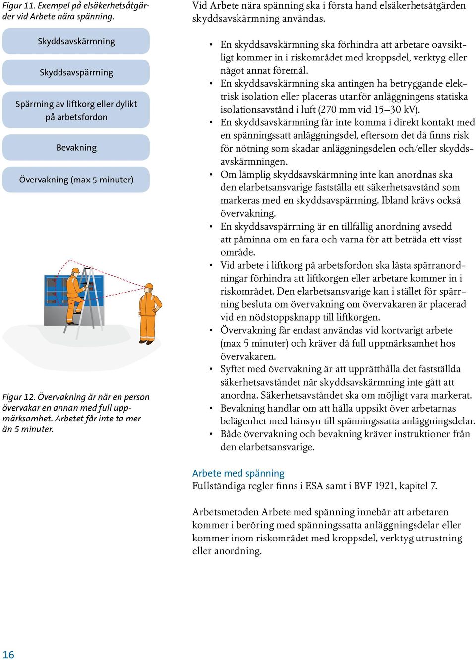 Övervakning är när en person övervakar en annan med full uppmärksamhet. Arbetet får inte ta mer än 5 minuter. Vid Arbete nära spänning ska i första hand elsäkerhetsåtgärden skyddsavskärmning användas.