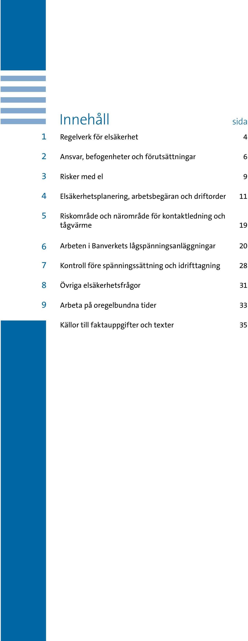 och tågvärme 19 Arbeten i Banverkets lågspänningsanläggningar 20 Kontroll före spänningssättning och