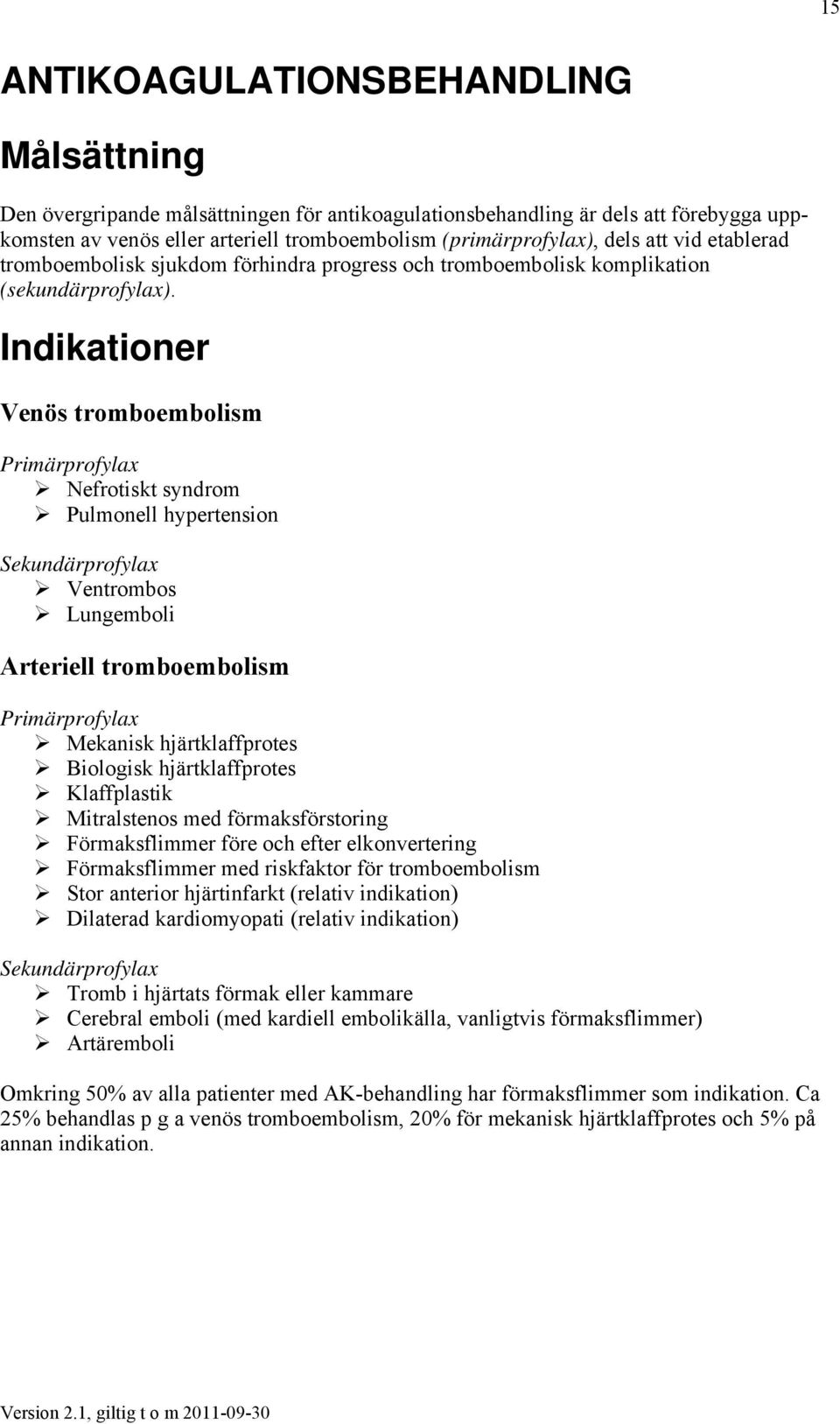 Indikationer Venös tromboembolism Primärprofylax Nefrotiskt syndrom Pulmonell hypertension Sekundärprofylax Ventrombos Lungemboli Arteriell tromboembolism Primärprofylax Mekanisk hjärtklaffprotes