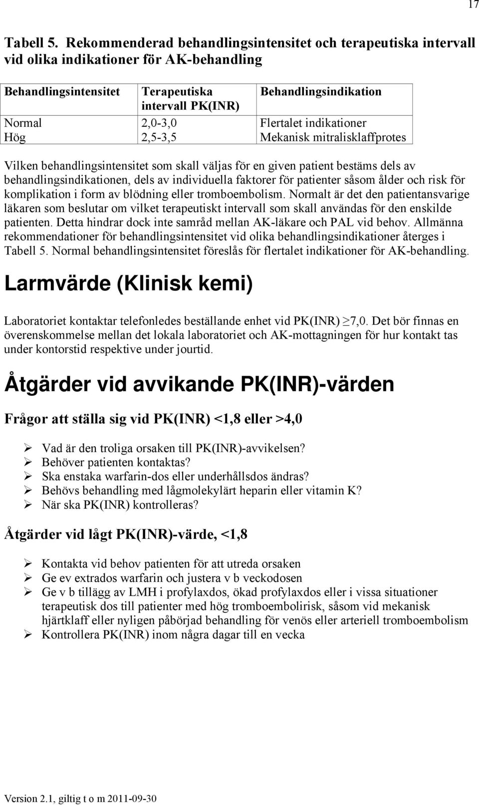 Behandlingsindikation Flertalet indikationer Mekanisk mitralisklaffprotes Vilken behandlingsintensitet som skall väljas för en given patient bestäms dels av behandlingsindikationen, dels av