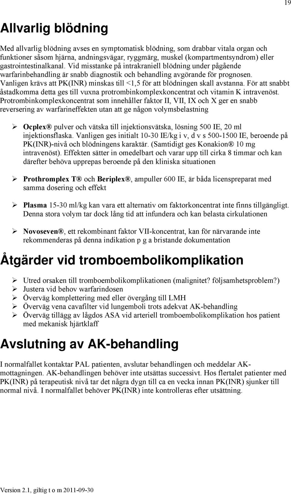 Vanligen krävs att PK(INR) minskas till <1,5 för att blödningen skall avstanna. För att snabbt åstadkomma detta ges till vuxna protrombinkomplexkoncentrat och vitamin K intravenöst.