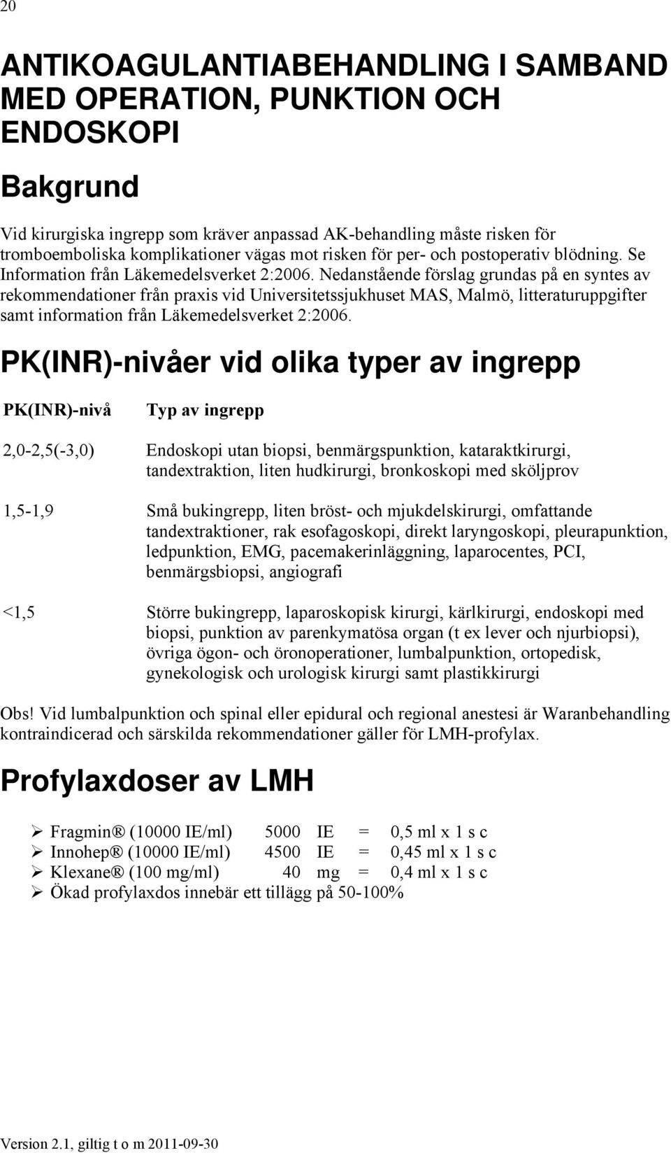 Nedanstående förslag grundas på en syntes av rekommendationer från praxis vid Universitetssjukhuset MAS, Malmö, litteraturuppgifter samt information från Läkemedelsverket 2:2006.