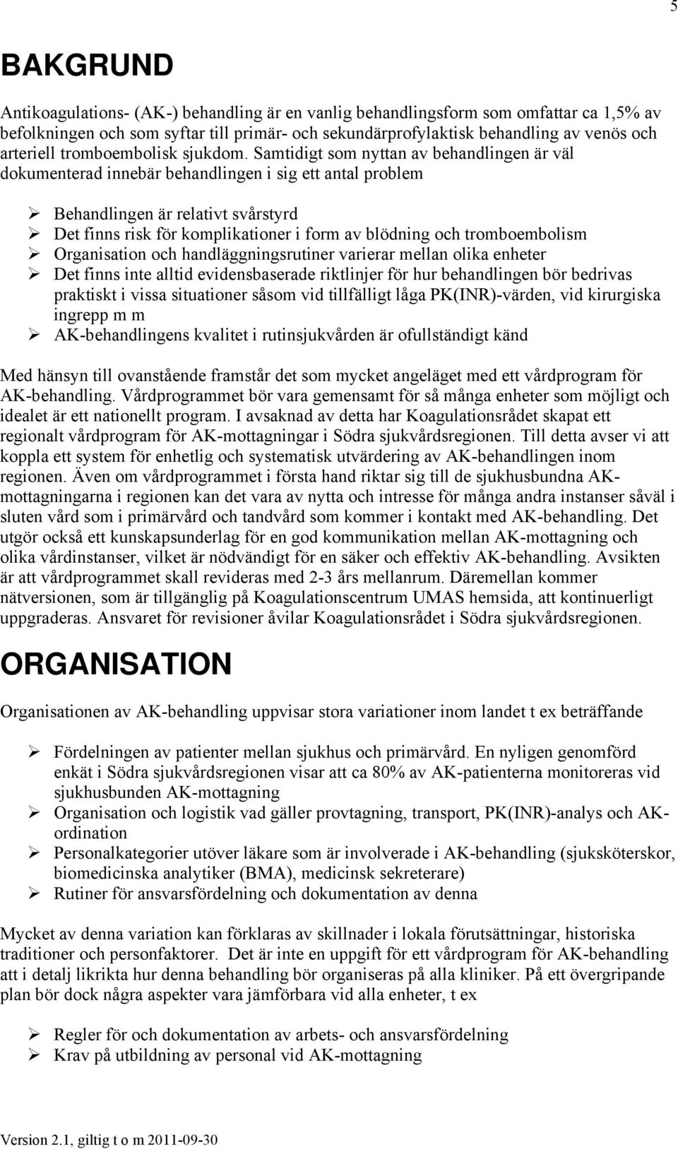 Samtidigt som nyttan av behandlingen är väl dokumenterad innebär behandlingen i sig ett antal problem Behandlingen är relativt svårstyrd Det finns risk för komplikationer i form av blödning och