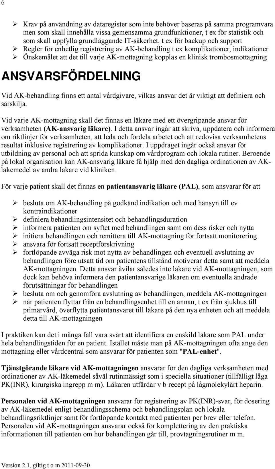 trombosmottagning ANSVARSFÖRDELNING Vid AK-behandling finns ett antal vårdgivare, vilkas ansvar det är viktigt att definiera och särskilja.