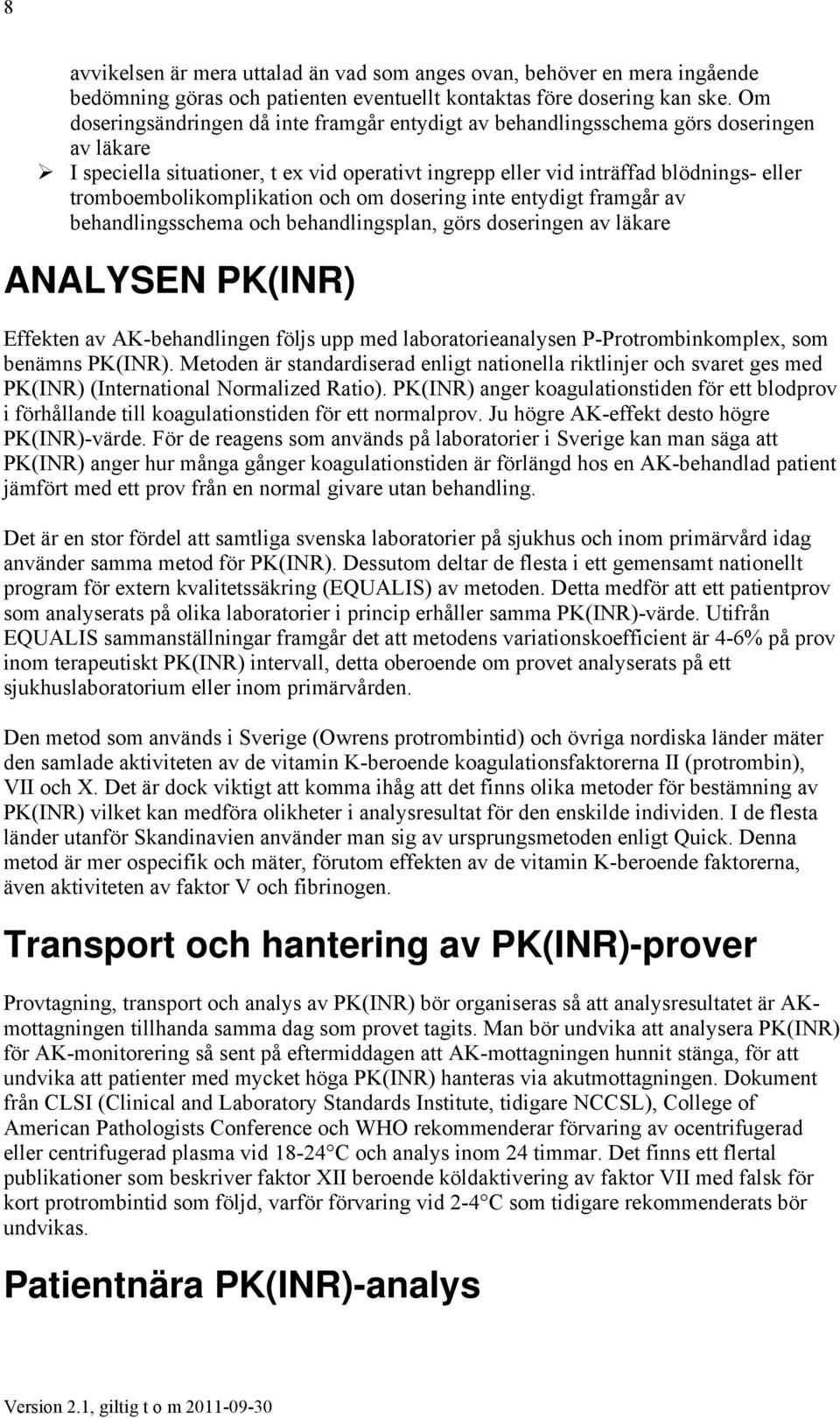 tromboembolikomplikation och om dosering inte entydigt framgår av behandlingsschema och behandlingsplan, görs doseringen av läkare ANALYSEN PK(INR) Effekten av AK-behandlingen följs upp med