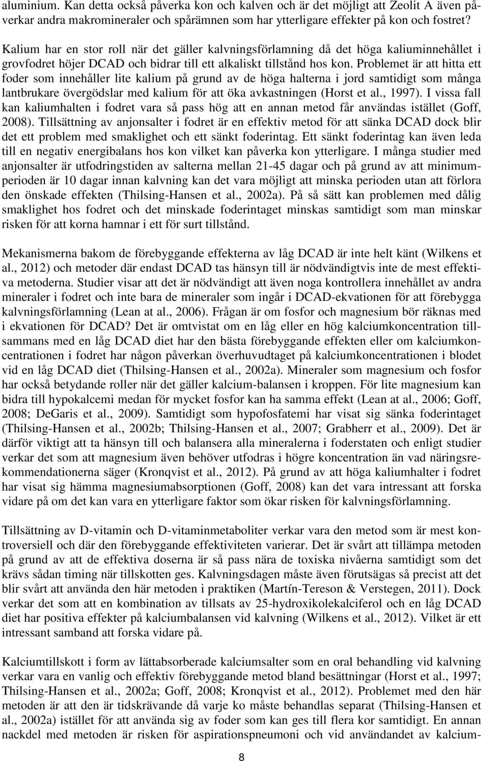 Problemet är att hitta ett foder som innehåller lite kalium på grund av de höga halterna i jord samtidigt som många lantbrukare övergödslar med kalium för att öka avkastningen (Horst et al., 1997).