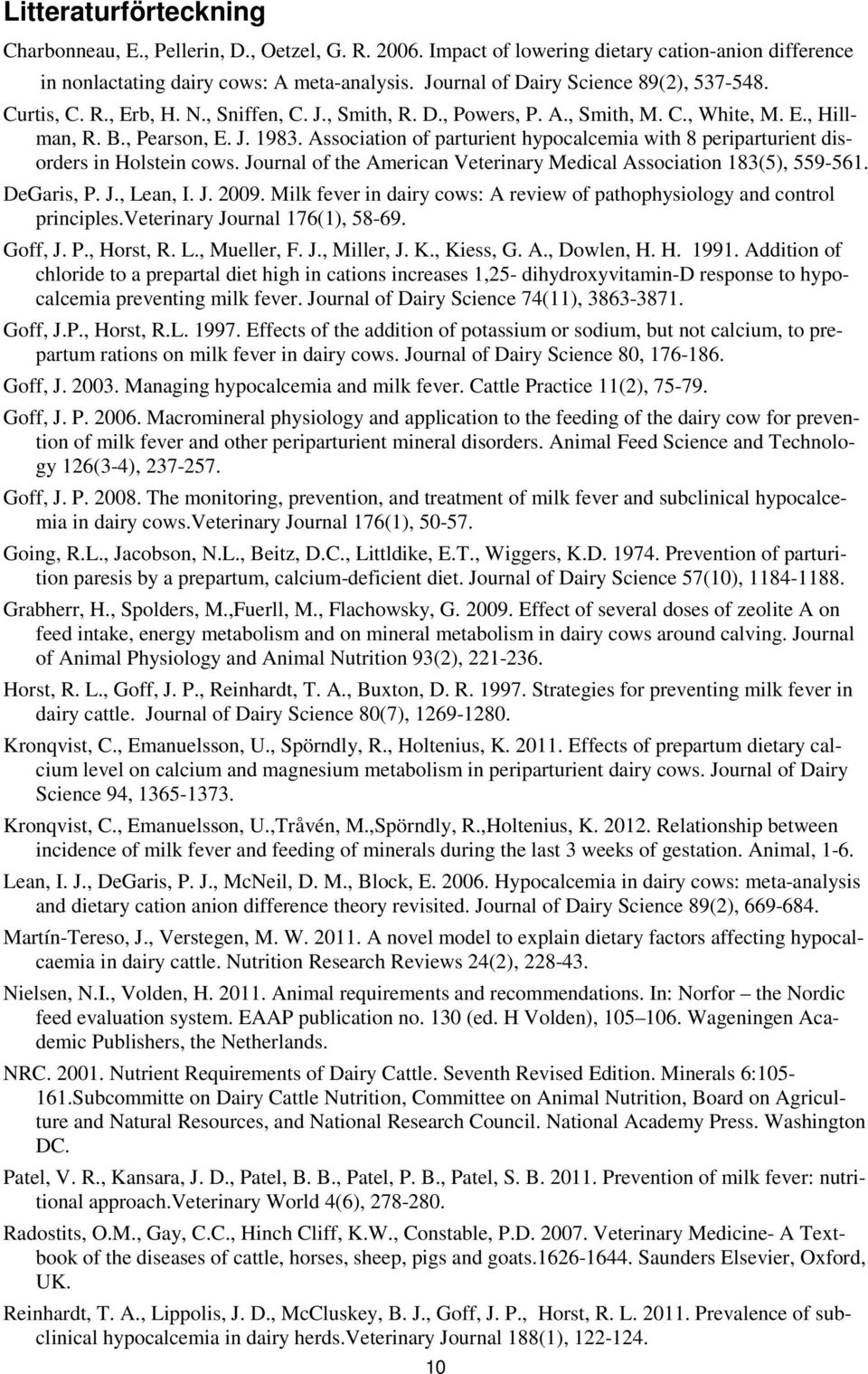 Association of parturient hypocalcemia with 8 periparturient disorders in Holstein cows. Journal of the American Veterinary Medical Association 183(5), 559-561. DeGaris, P. J., Lean, I. J. 2009.