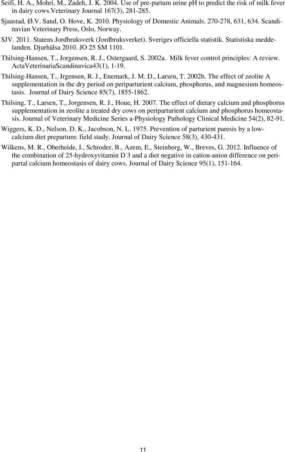 Statistiska meddelanden. Djurhälsa 2010. JO 25 SM 1101. Thilsing-Hansen, T., Jorgensen, R. J., Ostergaard, S. 2002a. Milk fever control principles: A review. ActaVeterinariaScandinavica43(1), 1-19.