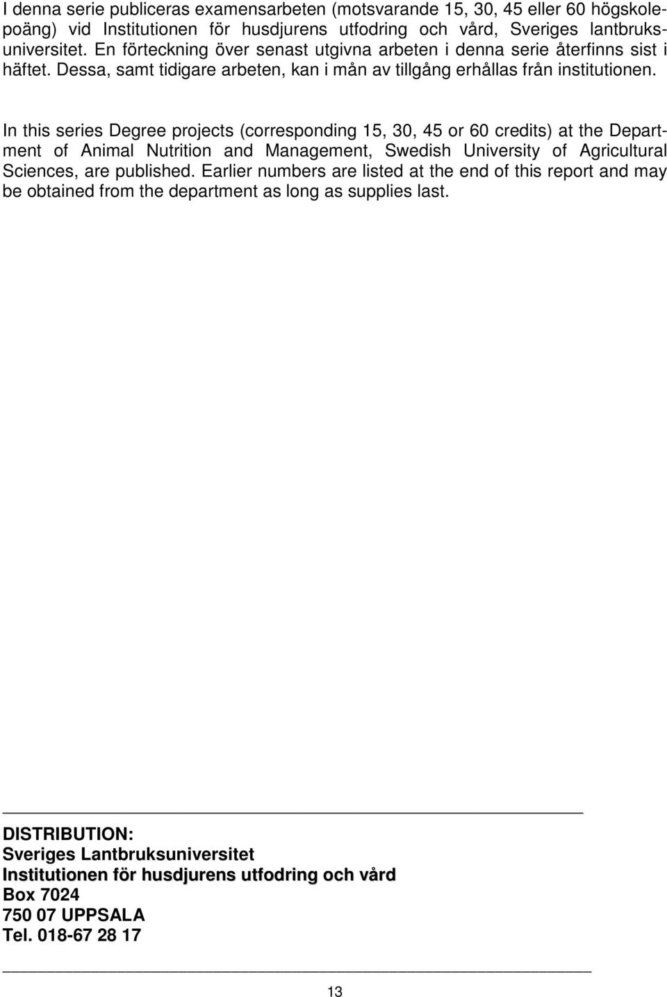 In this series Degree projects (corresponding 15, 30, 45 or 60 credits) at the Department of Animal Nutrition and Management, Swedish University of Agricultural Sciences, are published.