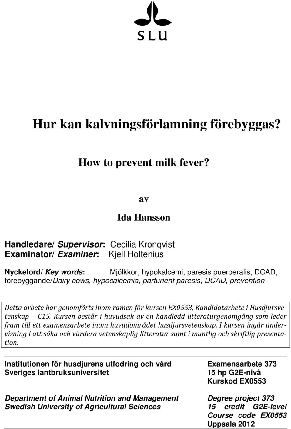 hypocalcemia, parturient paresis, DCAD, prevention Detta arbete har genomförts inom ramen för kursen EX0553, Kandidatarbete i Husdjursvetenskap C15.