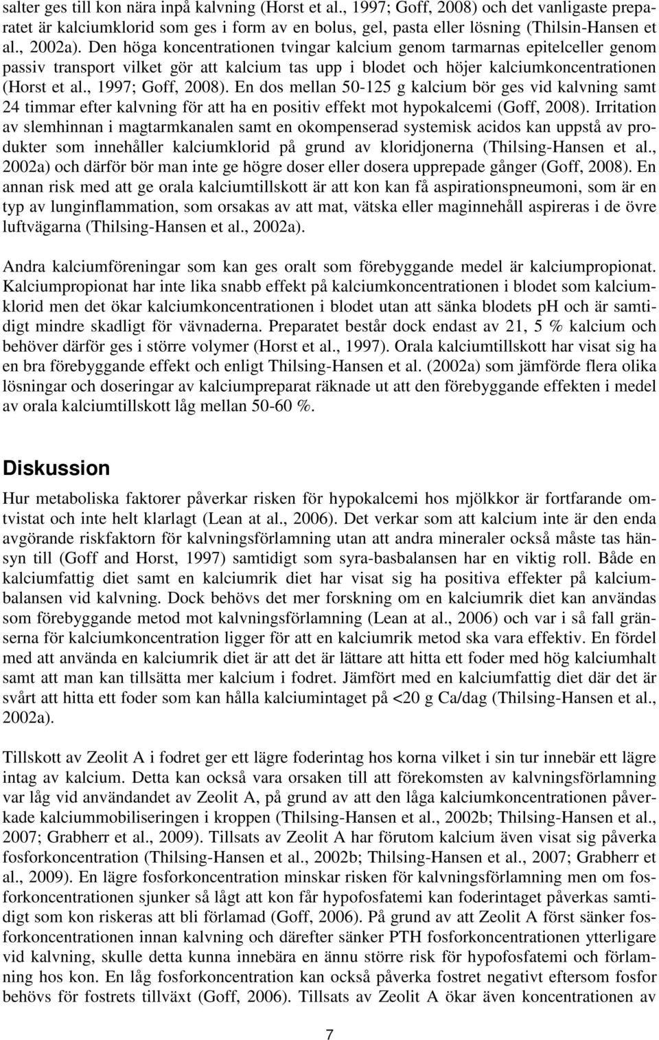 , 1997; Goff, 2008). En dos mellan 50-125 g kalcium bör ges vid kalvning samt 24 timmar efter kalvning för att ha en positiv effekt mot hypokalcemi (Goff, 2008).