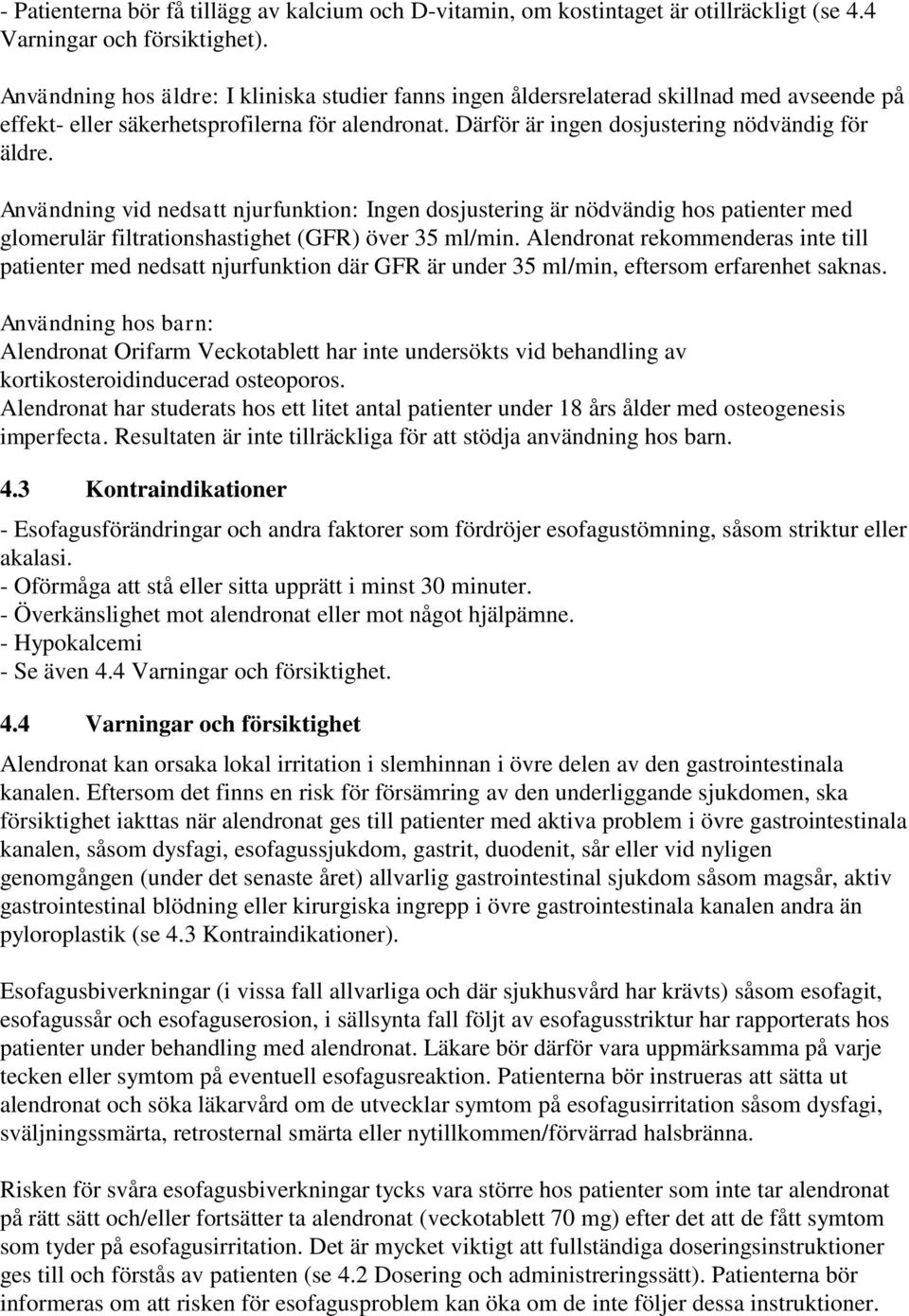 Användning vid nedsatt njurfunktion: Ingen dosjustering är nödvändig hos patienter med glomerulär filtrationshastighet (GFR) över 35 ml/min.