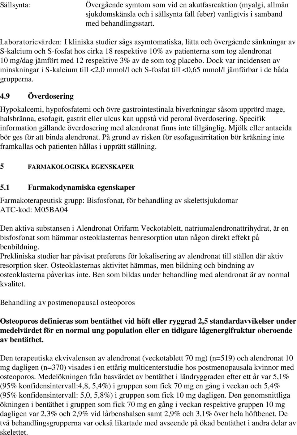 12 respektive 3% av de som tog placebo. Dock var incidensen av minskningar i S-kalcium till <2,0 mmol/l och S-fosfat till <0,65 mmol/l jämförbar i de båda grupperna. 4.