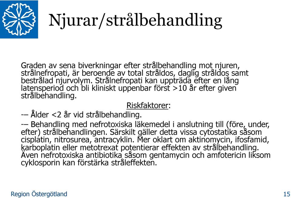 - Behandling med nefrotoxiska läkemedel i anslutning till (före, under, efter) strålbehandlingen. Särskilt gäller detta vissa cytostatika såsom cisplatin, nitrosurea, antracyklin.