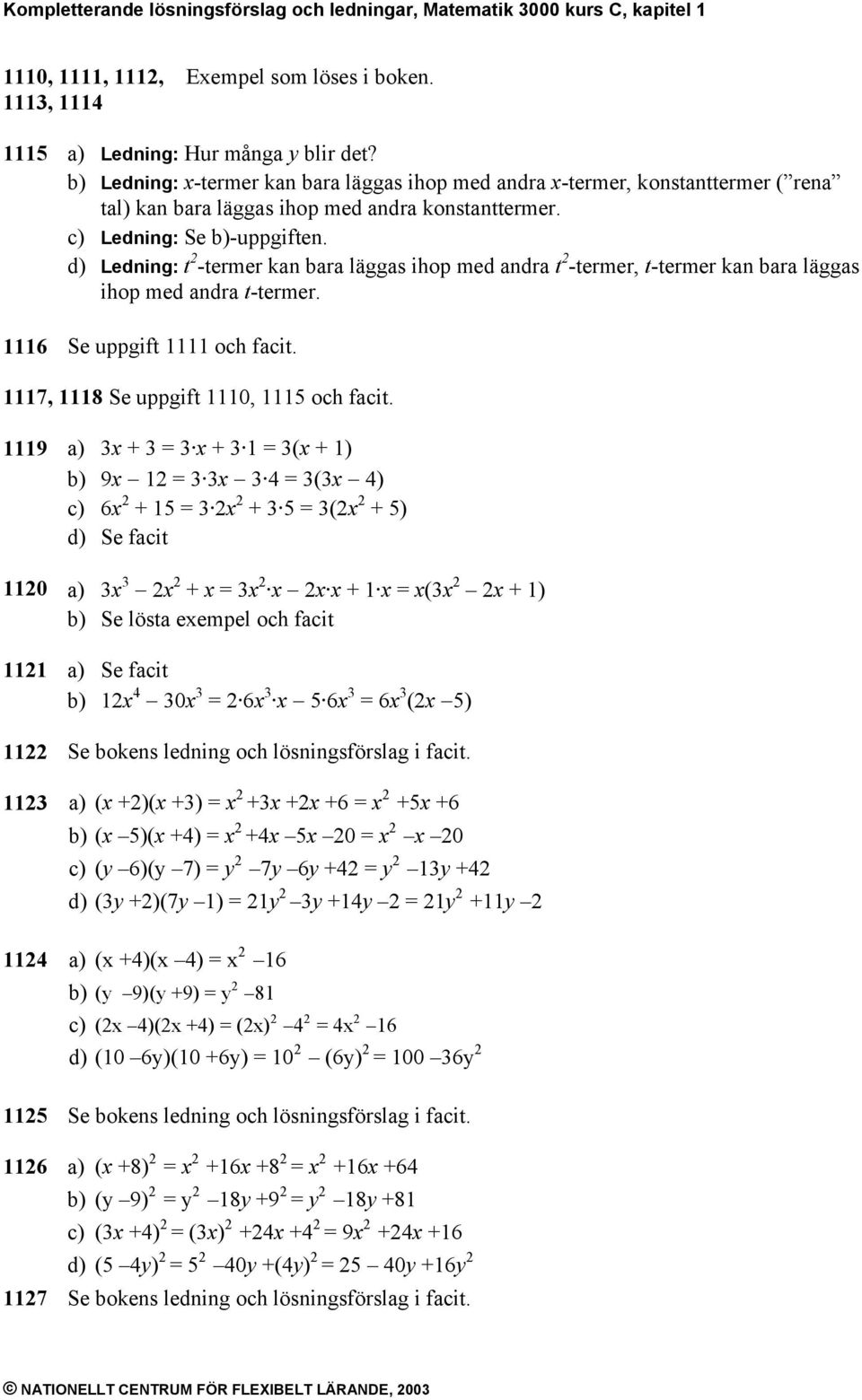 Ledning: t -termer kan bara läggas iop med andra t -termer, t-termer kan bara läggas iop med andra t-termer. 6 Se uppgift oc facit. 7, 8 Se uppgift 0, oc facit.