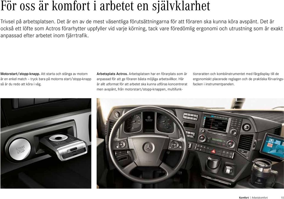 Att starta och stänga av motorn är en enkel match tryck bara på motorns start/stopp-knapp så är du redo att köra i väg. Arbetsplats Actros.