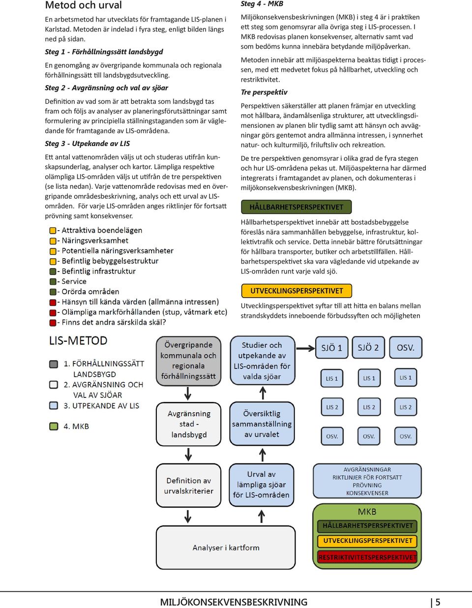 Steg 2 - Avgränsning och val av sjöar Definition av vad som är att betrakta som landsbygd tas fram och följs av analyser av planeringsförutsättningar samt formulering av principiella