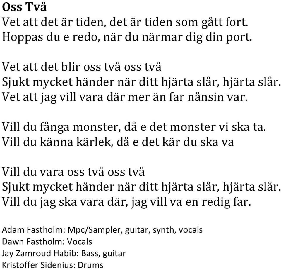 Vet att jag vill vara där mer än far nånsin var. Vill du fånga monster, då e det monster vi ska ta.