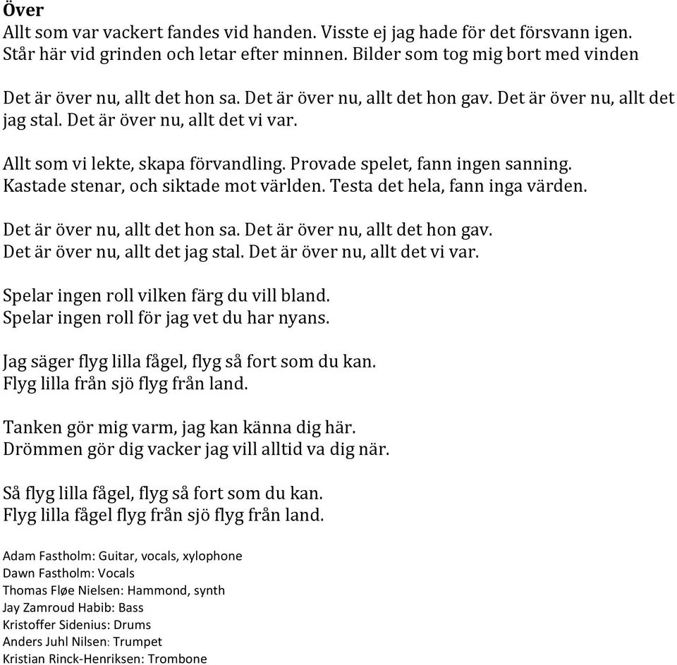 Kastade stenar, och siktade mot världen. Testa det hela, fann inga värden. Det är över nu, allt det hon sa. Det är över nu, allt det hon gav. Det är över nu, allt det jag stal.