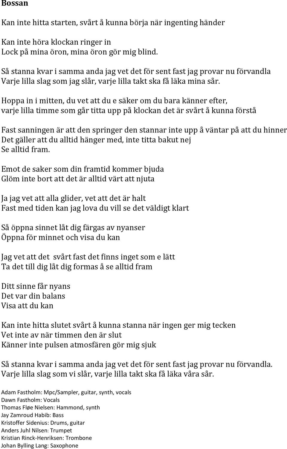 Hoppa in i mitten, du vet att du e säker om du bara känner efter, varje lilla timme som går titta upp på klockan det är svårt å kunna förstå Fast sanningen är att den springer den stannar inte upp å