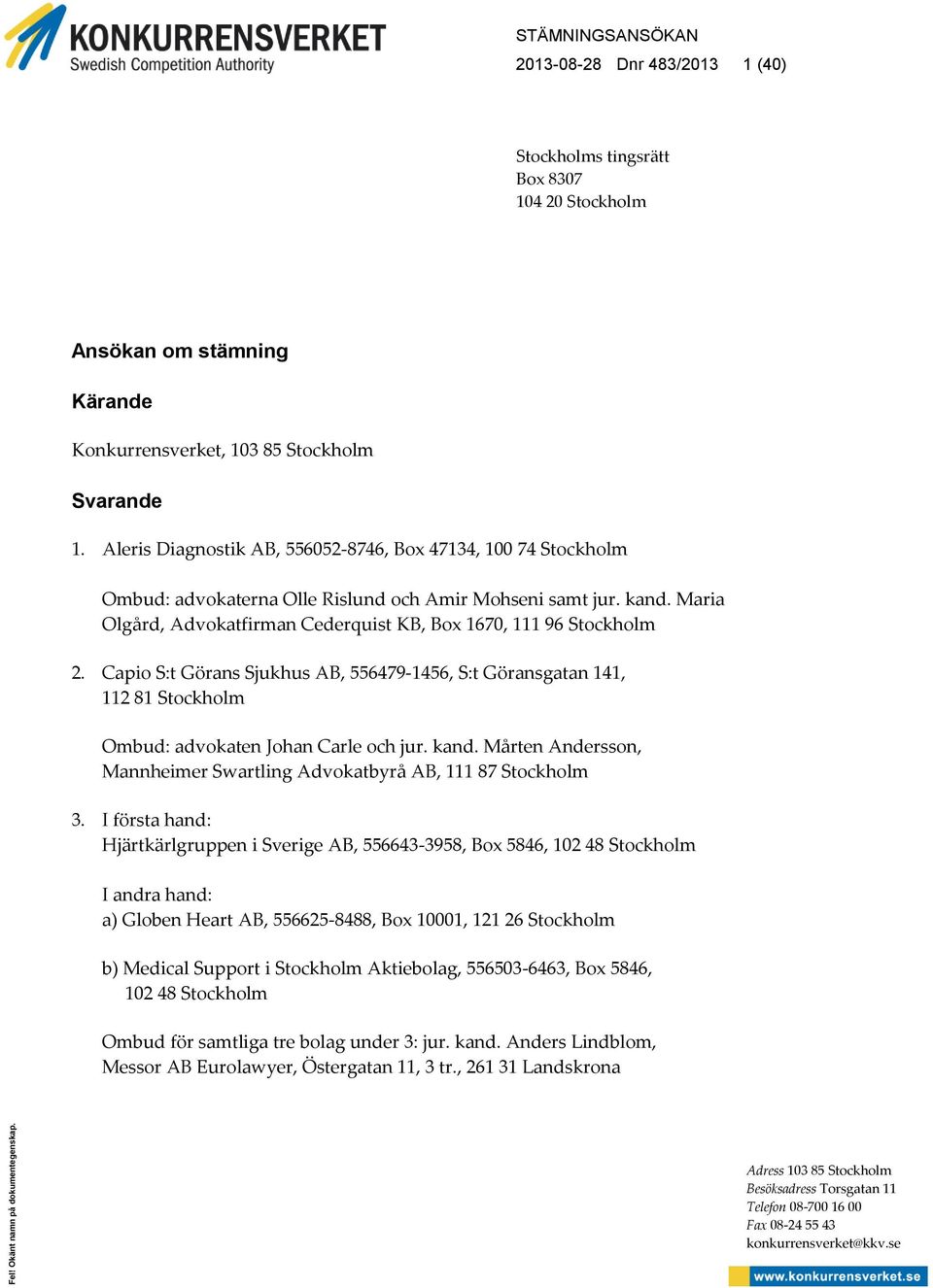 Aleris Diagnostik AB, 556052-8746, Box 47134, 100 74 Stockholm Ombud: advokaterna Olle Rislund och Amir Mohseni samt jur. kand. Maria Olgård, Advokatfirman Cederquist KB, Box 1670, 111 96 Stockholm 2.