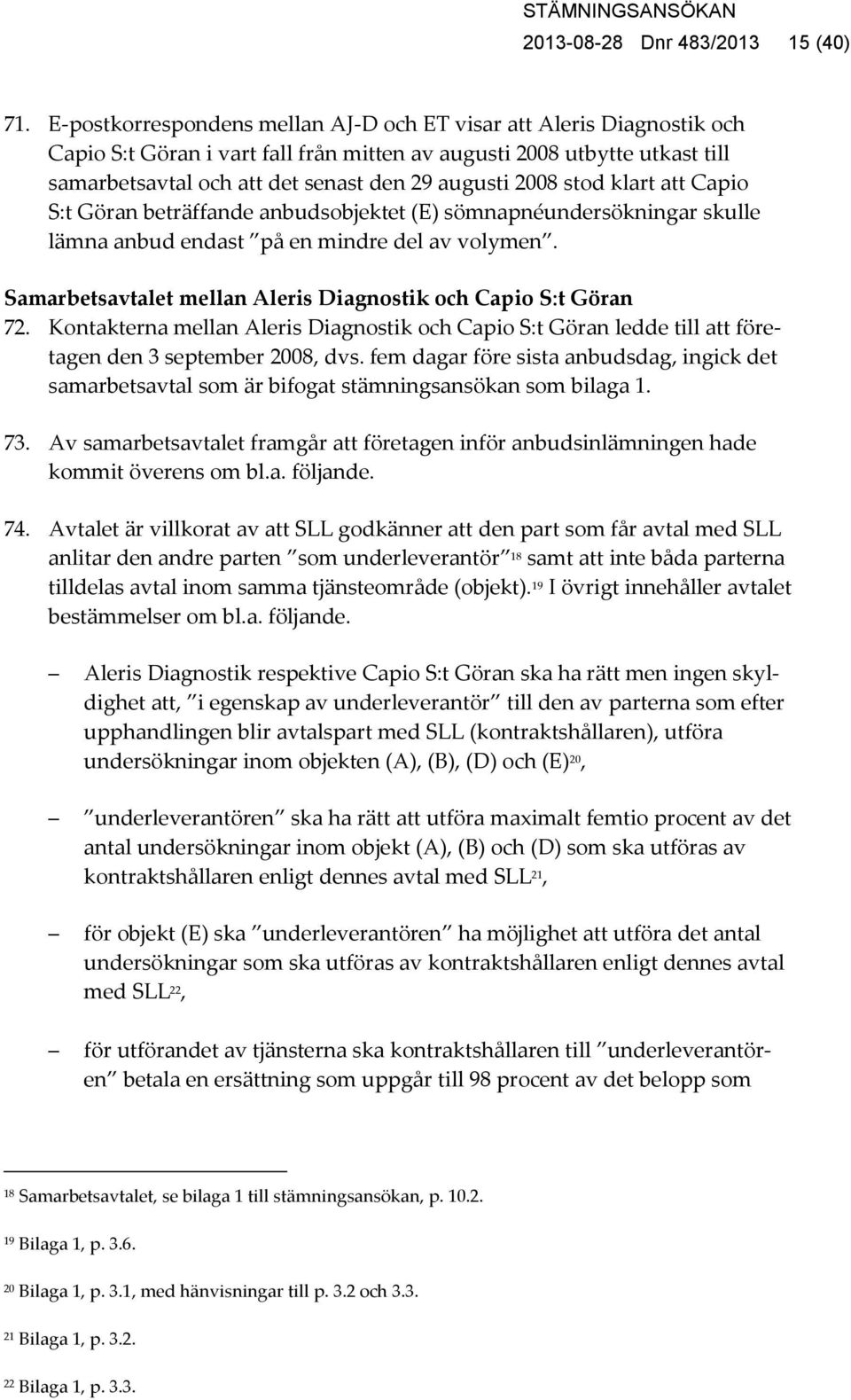2008 stod klart att Capio S:t Göran beträffande anbudsobjektet (E) sömnapnéundersökningar skulle lämna anbud endast på en mindre del av volymen.