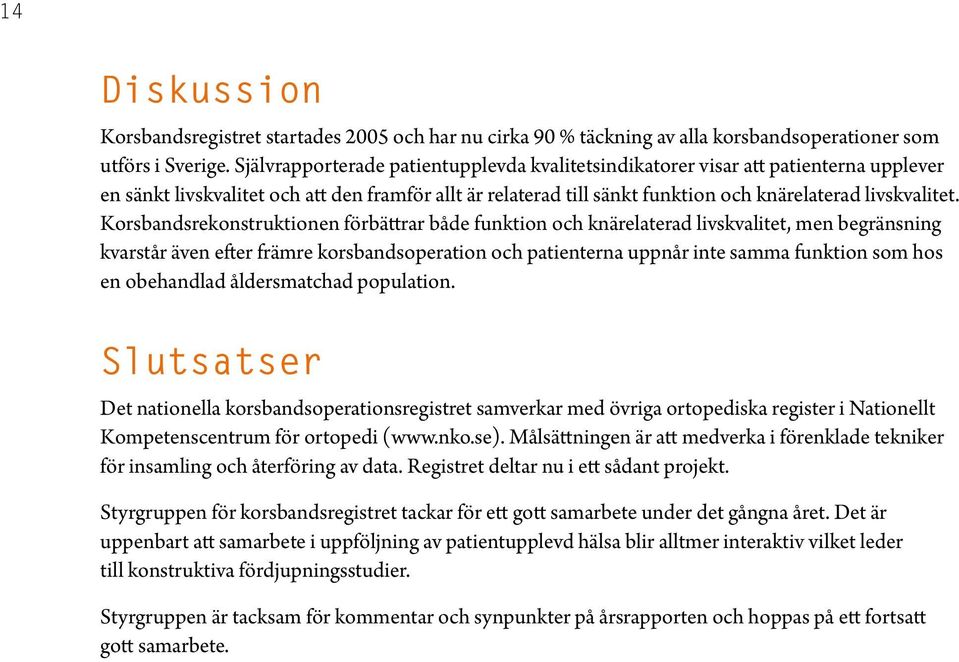 Korsbandsrekonstruktionen förbättrar både funktion och knärelaterad livskvalitet, men begränsning kvarstår även efter främre korsbandsoperation och patienterna uppnår inte samma funktion som hos en