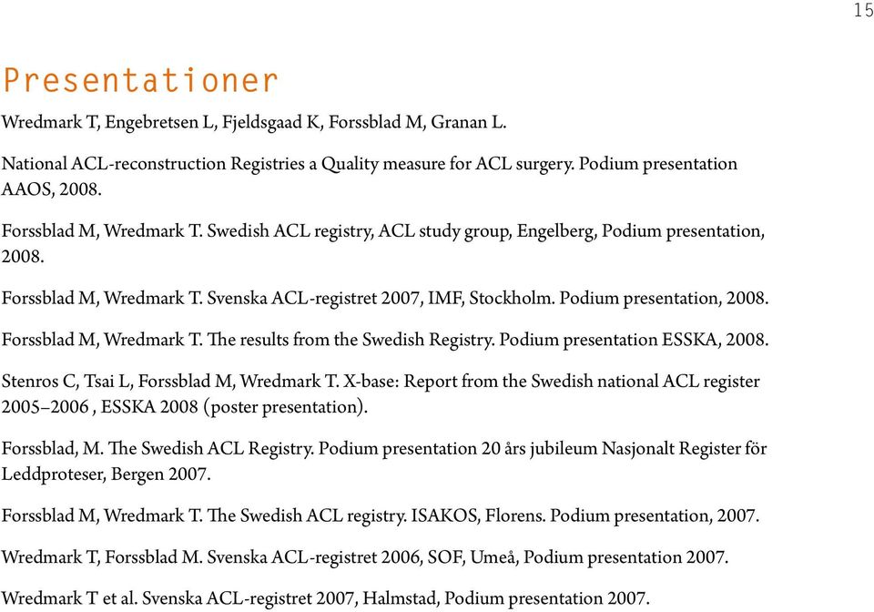 Podium presentation ESSKA, 28. Stenros C, Tsai L, Forssblad M, Wredmark T. X-base: Report from the Swedish national ACL register 25 26, ESSKA 28 (poster presentation). Forssblad, M.