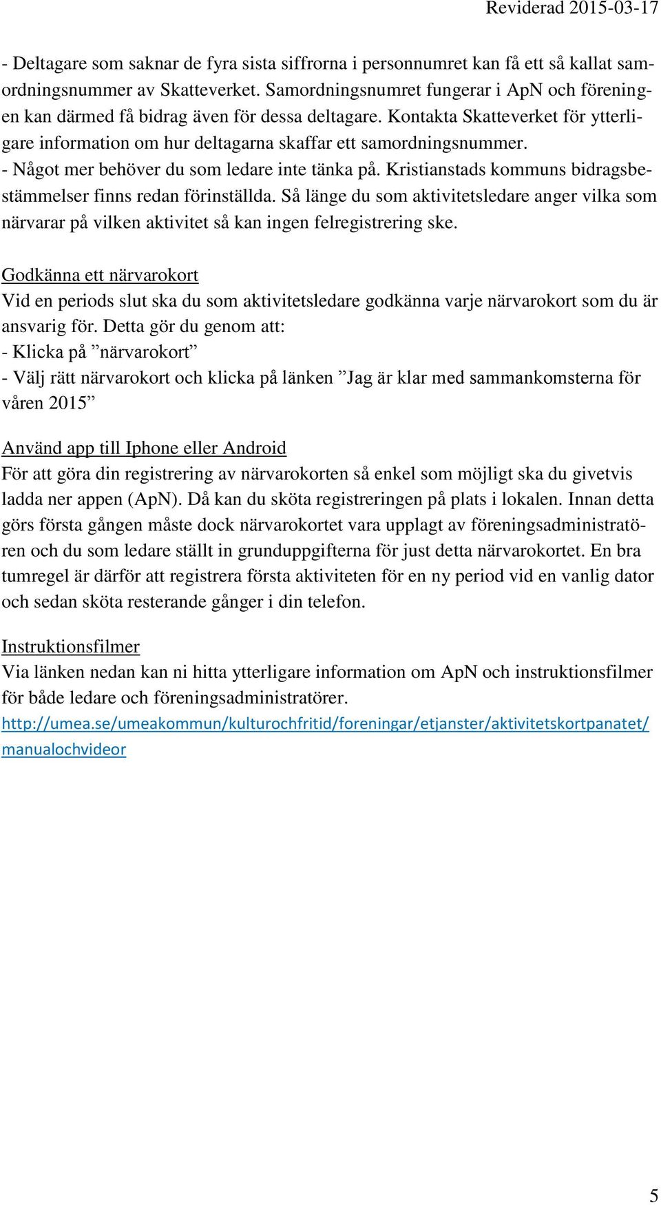 - Något mer behöver du som ledare inte tänka på. Kristianstads kommuns bidragsbestämmelser finns redan förinställda.