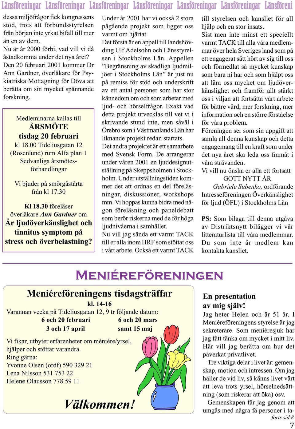 Den 20 februari 2001 kommer Dr Ann Gardner, överläkare för Psykiatriska Mottagning för Döva att berätta om sin mycket spännande forskning. Medlemmarna kallas till ÅRSMÖTE tisdag 20 februari kl 18.