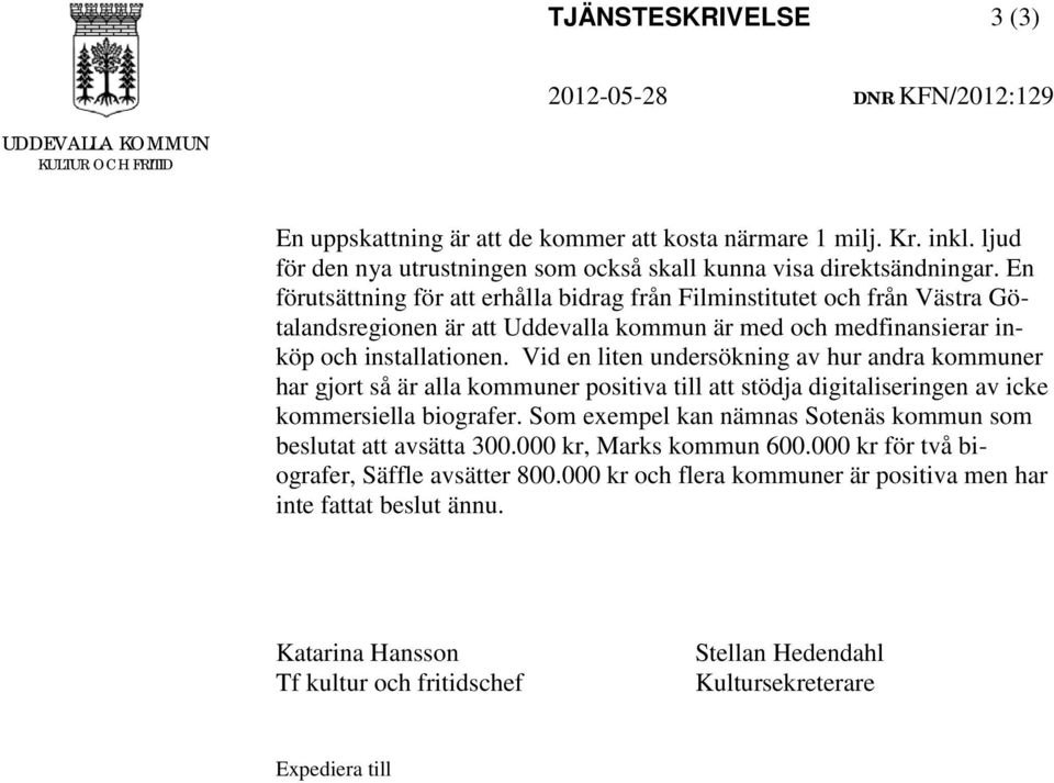 En förutsättning för att erhålla bidrag från Filminstitutet och från Västra Götalandsregionen är att Uddevalla kommun är med och medfinansierar inköp och installationen.