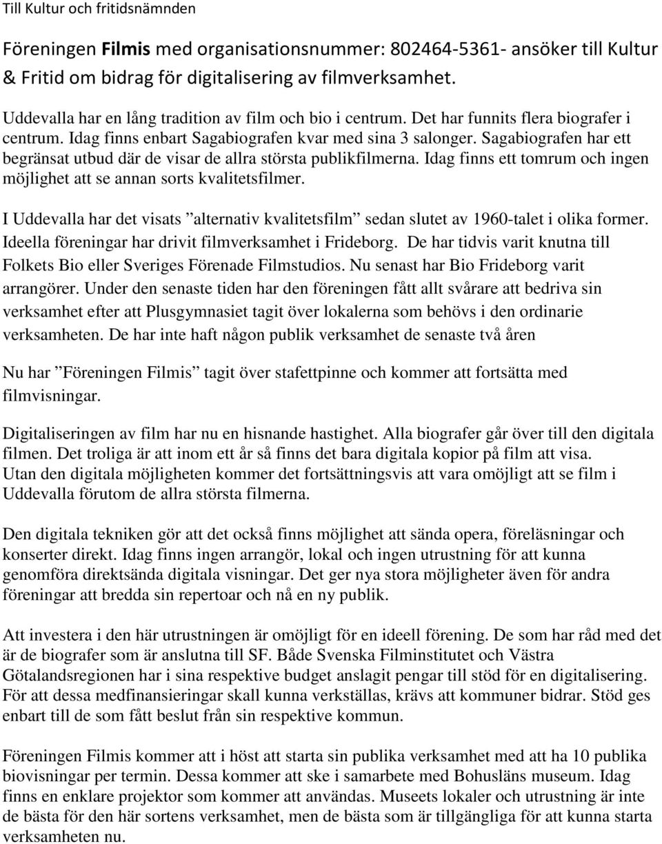 Sagabiografen har ett begränsat utbud där de visar de allra största publikfilmerna. Idag finns ett tomrum och ingen möjlighet att se annan sorts kvalitetsfilmer.