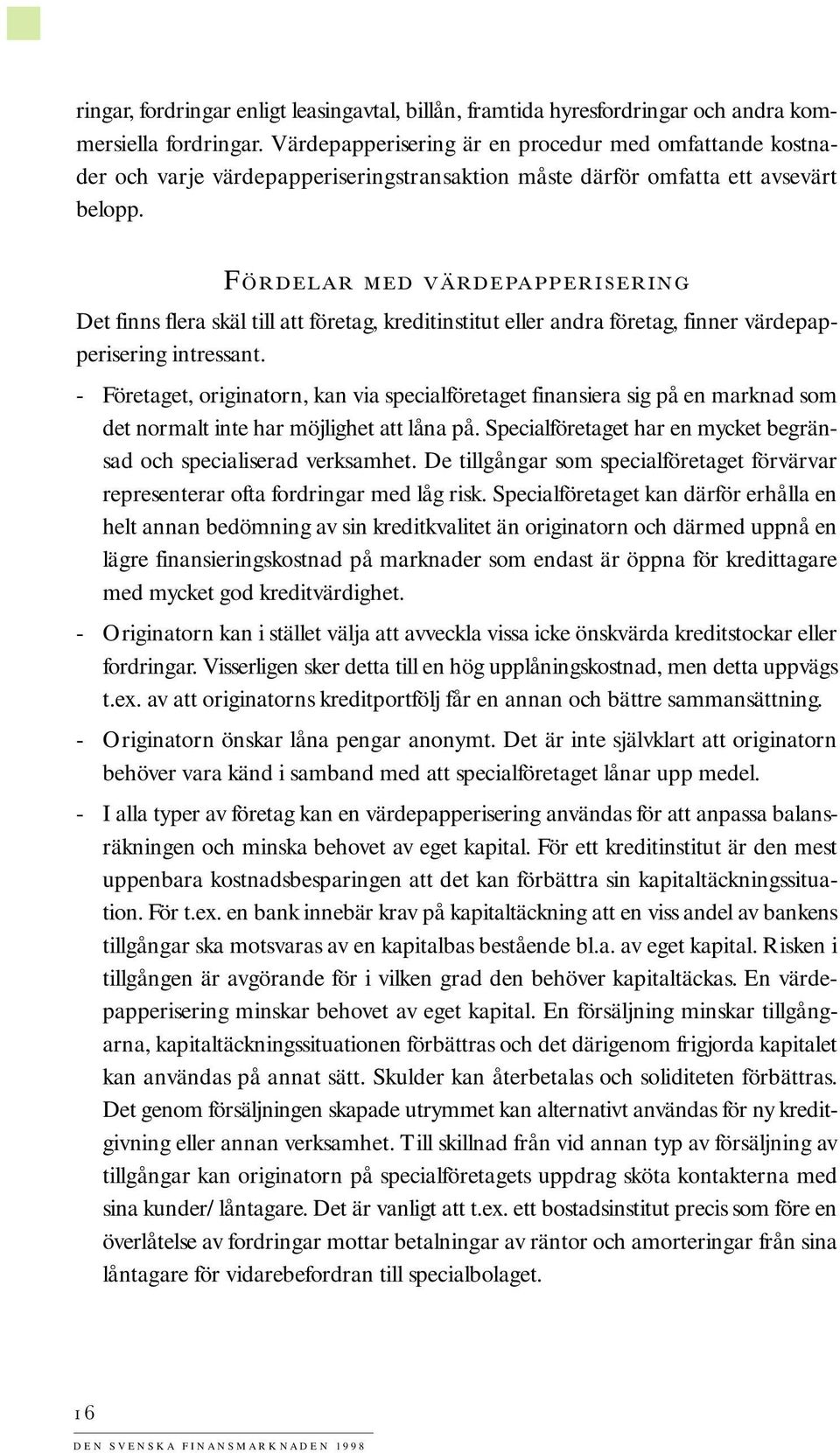 FÖRDELAR MED VÄRDEPAPPERISERING Det finns flera skäl till att företag, kreditinstitut eller andra företag, finner värdepapperisering intressant.