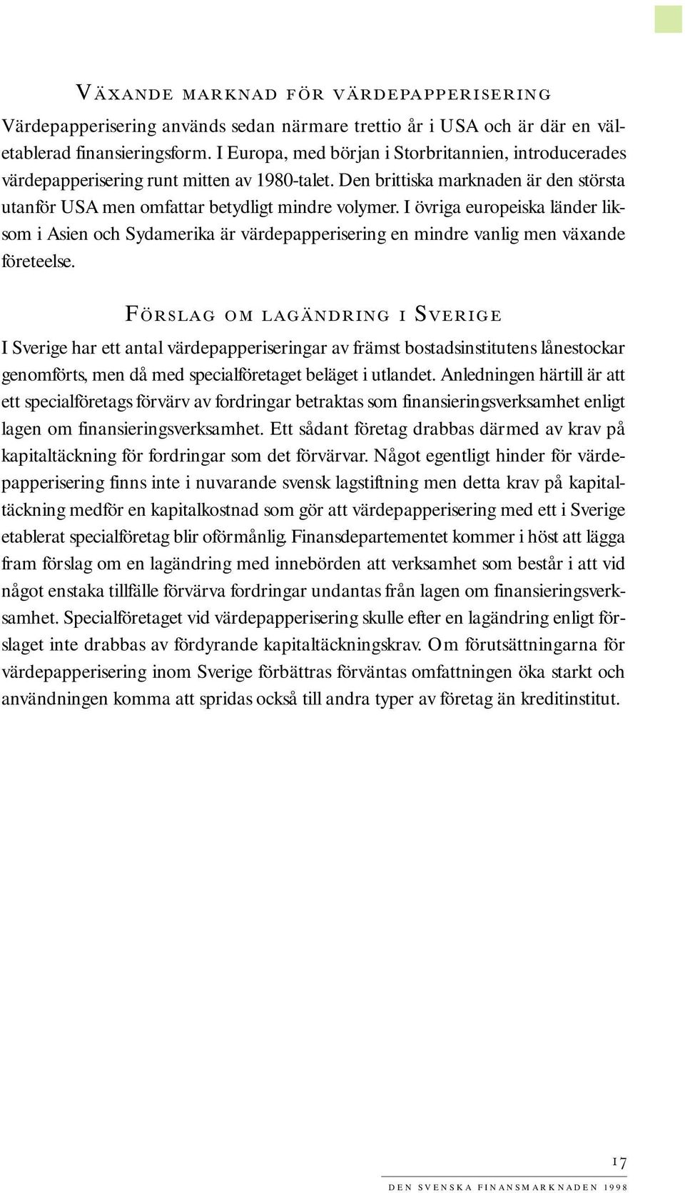 I övriga europeiska länder liksom i Asien och Sydamerika är värdepapperisering en mindre vanlig men växande företeelse.