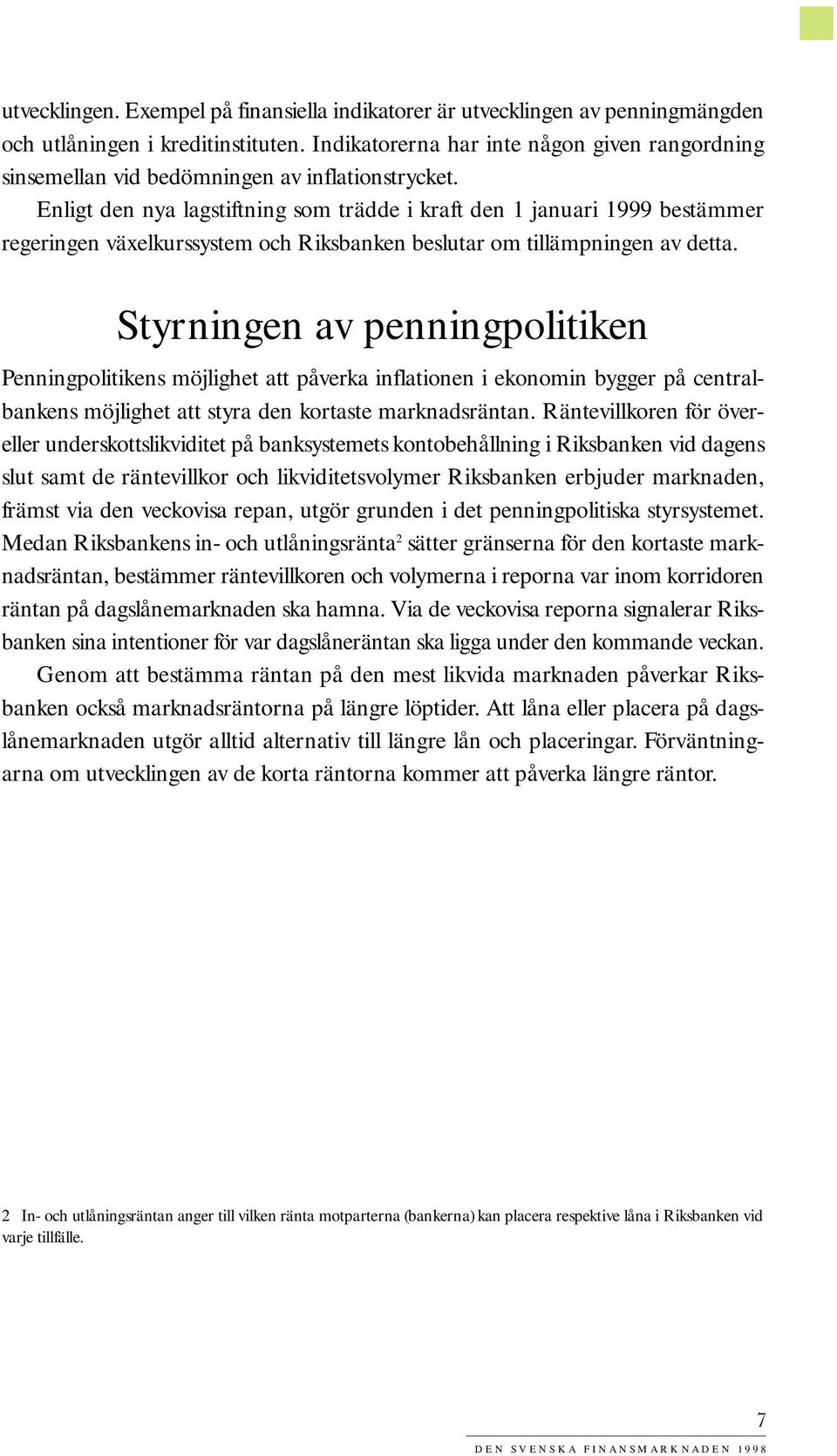 Enligt den nya lagstiftning som trädde i kraft den 1 januari 1999 bestämmer regeringen växelkurssystem och Riksbanken beslutar om tillämpningen av detta.