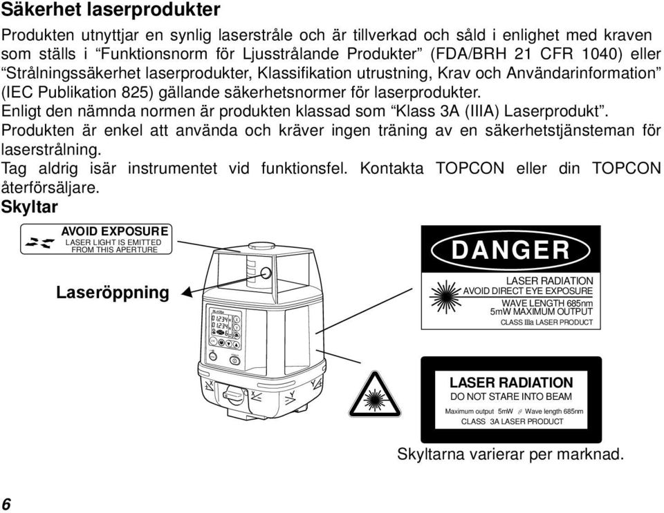 Enligt den nämnda normen är produkten klassad som Klass 3A (IIIA) Laserprodukt. Produkten är enkel att använda och kräver ingen träning av en säkerhetstjänsteman för laserstrålning.