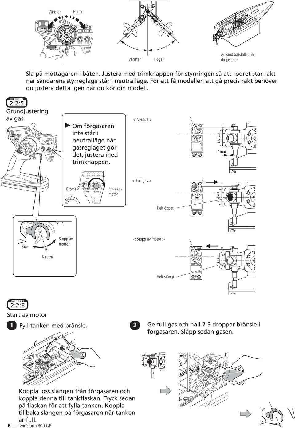 moment 2:2:5 Grundjustering av gas Model No. POWER ON ST.D/R POWER ST.TRIM TH.TRIM Om förgasaren inte står i neutralläge när gasreglaget gör det, justera med trimknappen.