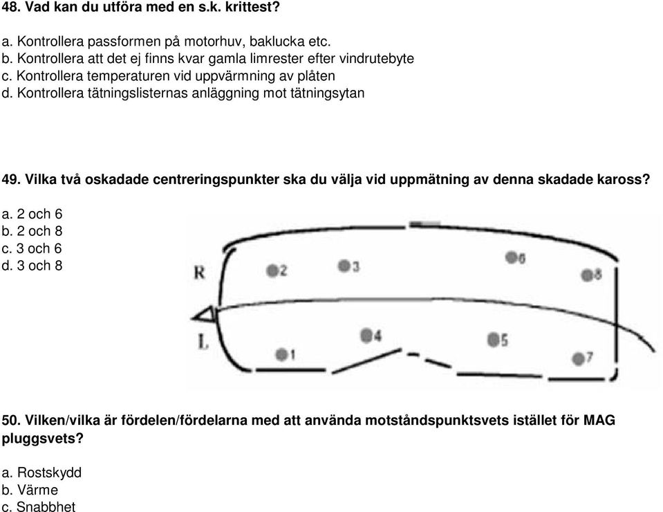 Kontrollera tätningslisternas anläggning mot tätningsytan 49.