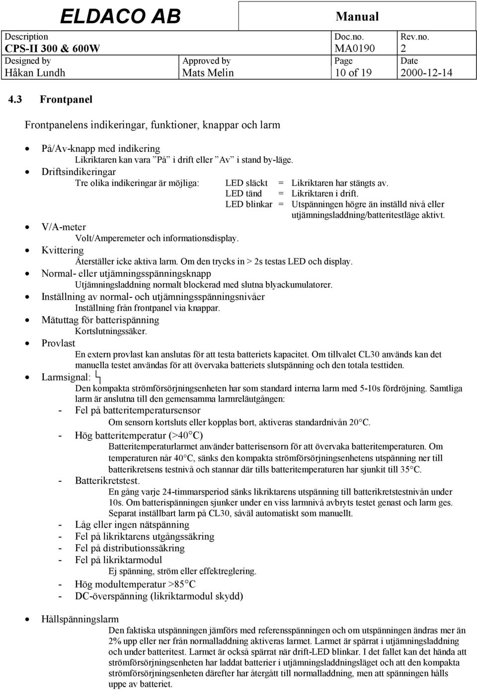 LED blinkar = Utspänningen högre än inställd nivå eller utjämningsladdning/batteritestläge aktivt. V/A-meter Volt/Amperemeter och informationsdisplay. Kvittering Återställer icke aktiva larm.