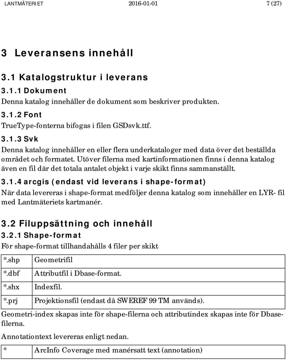 Utöver filerna med kartinformationen finns i denna katalog även en fil där det totala antalet objekt i varje skikt finns sammanställt. 3.1.