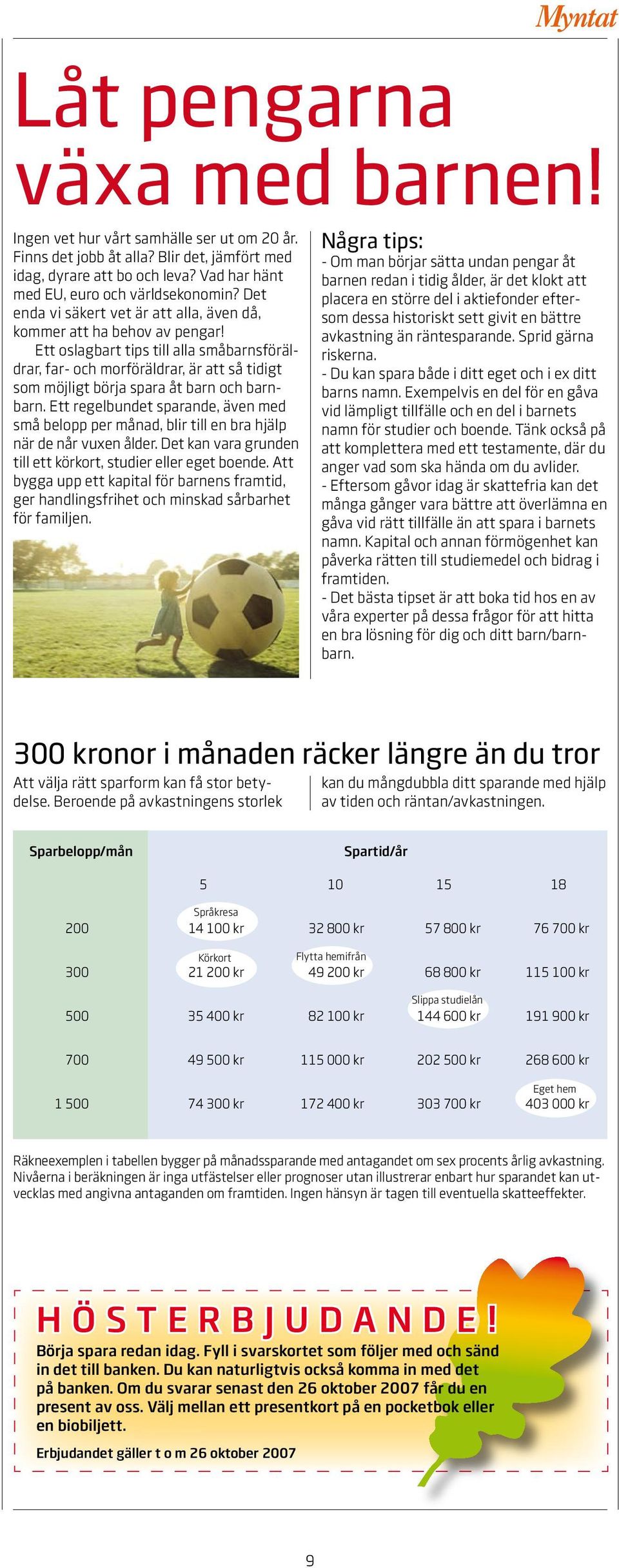 Ett oslagbart tips till alla småbarnsföräldrar, far- och morföräldrar, är att så tidigt som möjligt börja spara åt barn och barnbarn.