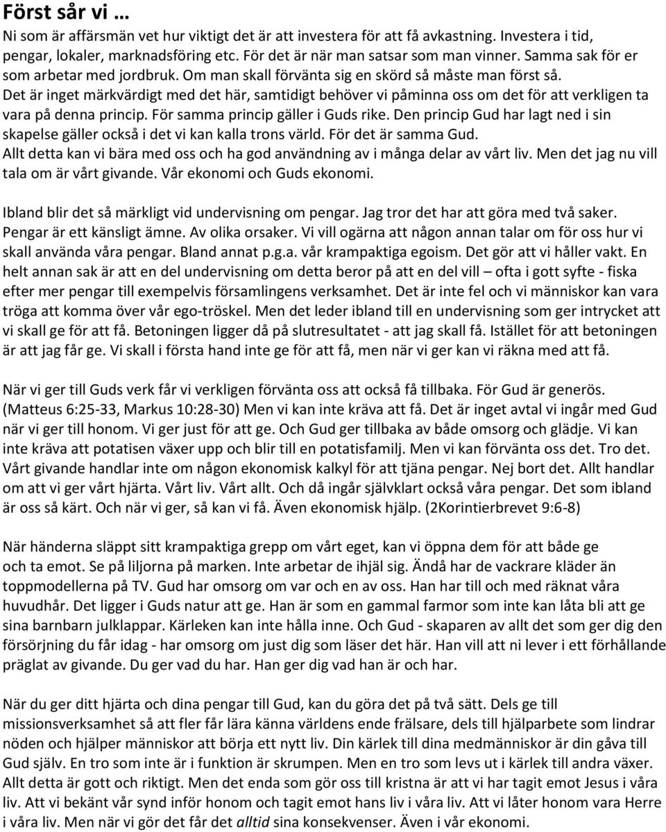 Det är inget märkvärdigt med det här, samtidigt behöver vi påminna oss om det för att verkligen ta vara på denna princip. För samma princip gäller i Guds rike.