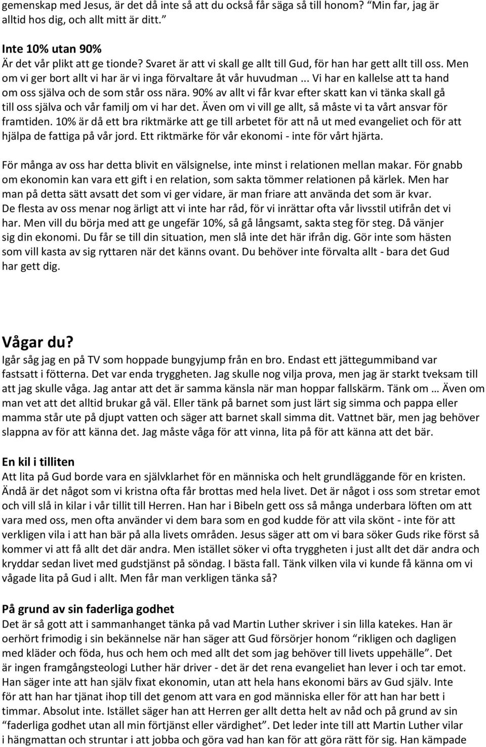 .. Vi har en kallelse att ta hand om oss själva och de som står oss nära. 90% av allt vi får kvar efter skatt kan vi tänka skall gå till oss själva och vår familj om vi har det.