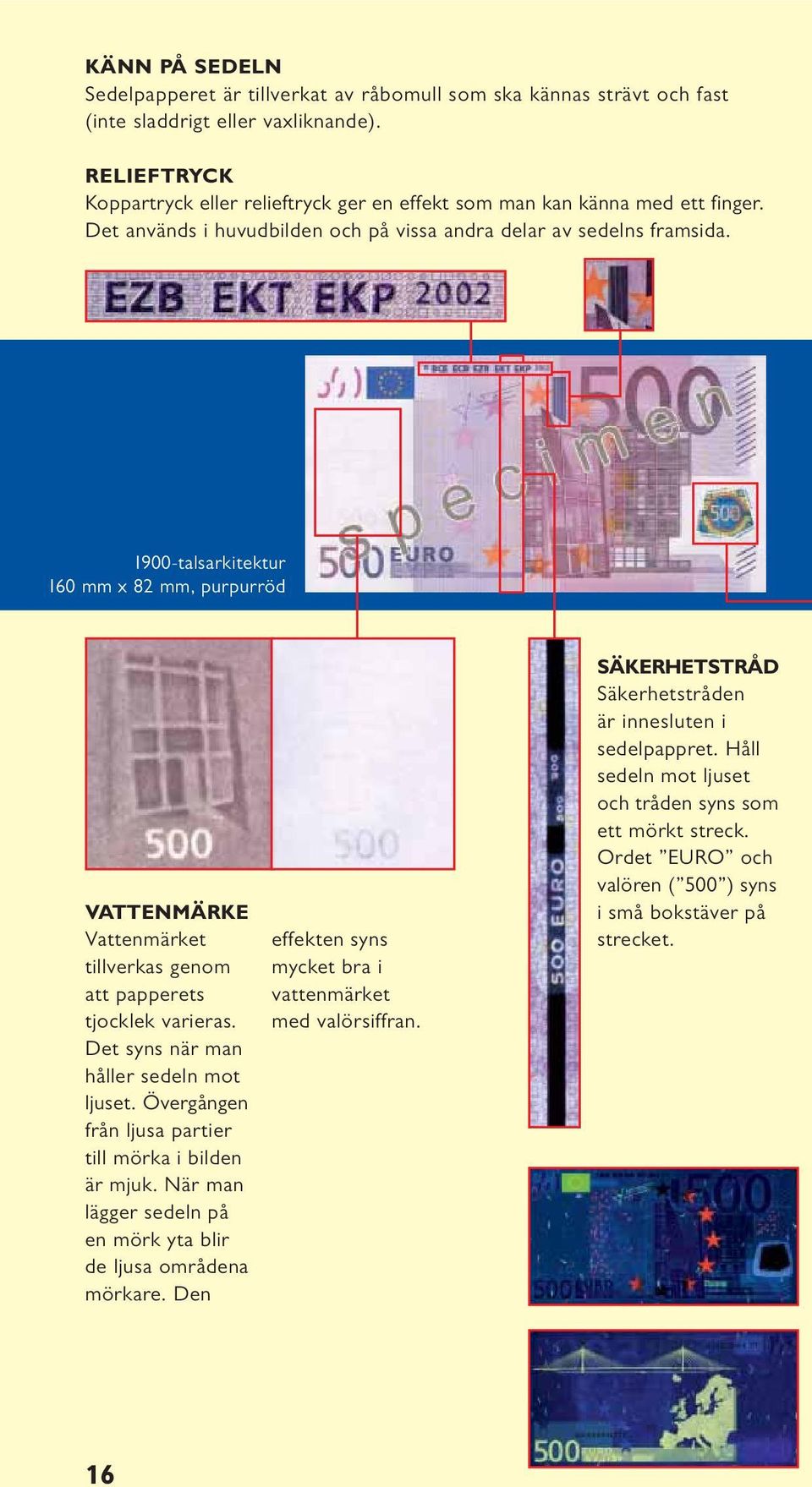 1900-talsarkitektur 160 mm x 82 mm, purpurröd VATTENMÄRKE Vattenmärket tillverkas genom att papperets tjocklek varieras. Det syns när man håller sedeln mot ljuset.