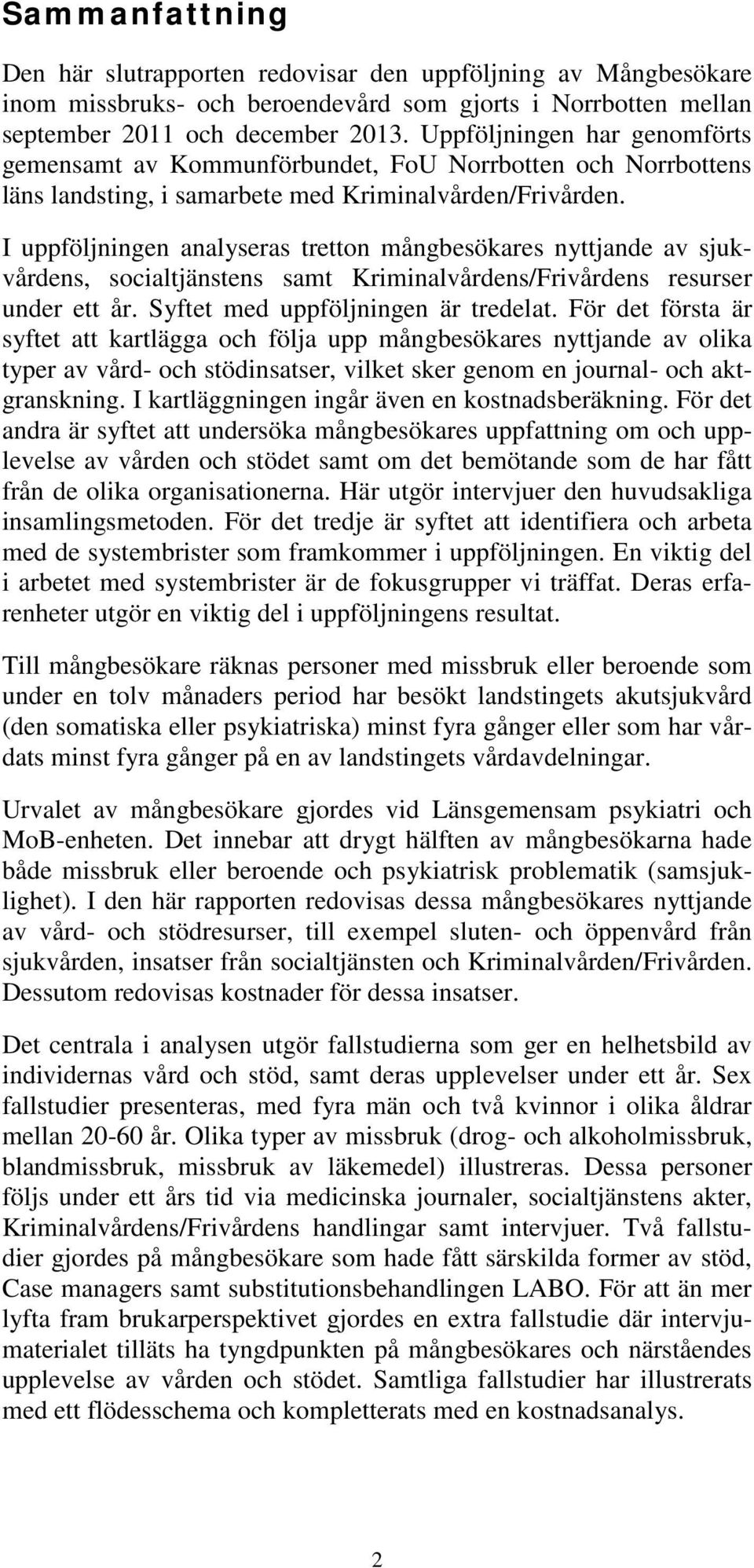 I uppföljningen analyseras tretton mångbesökares nyttjande av sjukvårdens, socialtjänstens samt Kriminalvårdens/Frivårdens resurser under ett år. Syftet med uppföljningen är tredelat.