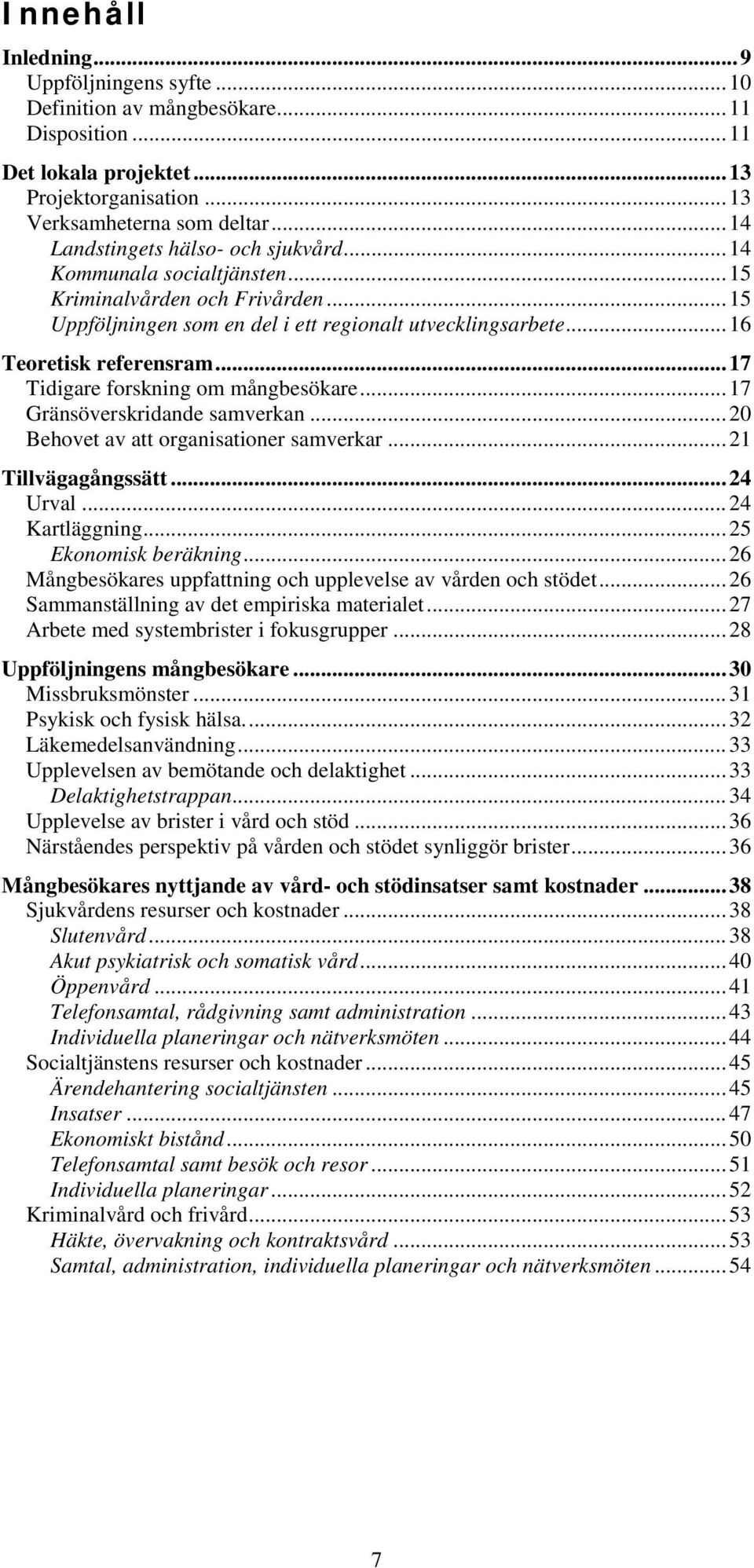 .. 17 Tidigare forskning om mångbesökare... 17 Gränsöverskridande samverkan... 20 Behovet av att organisationer samverkar... 21 Tillvägagångssätt... 24 Urval... 24 Kartläggning.