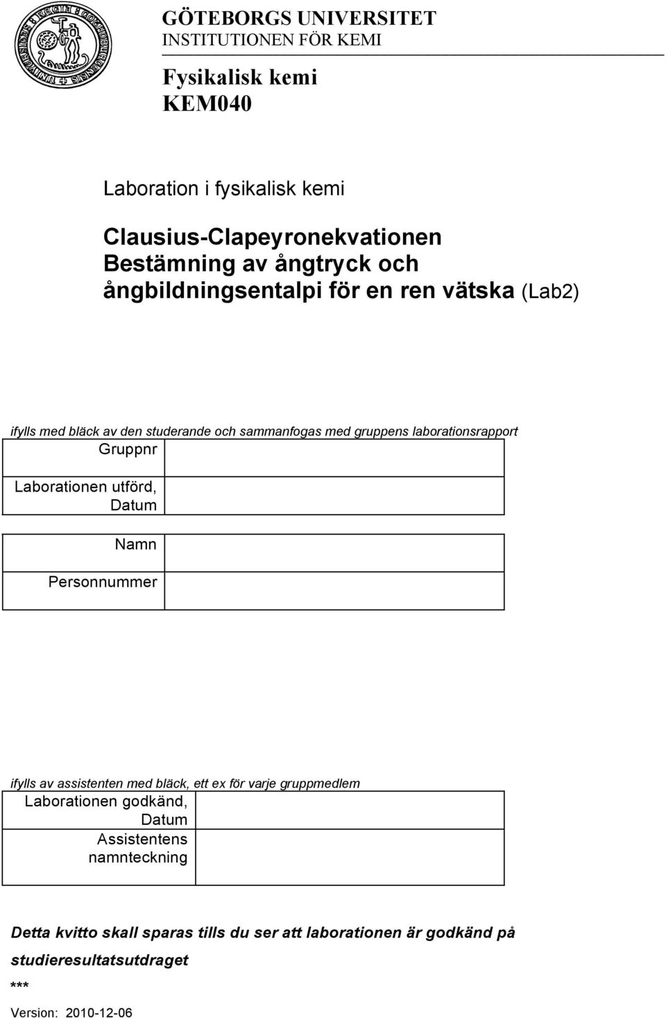 Gruppnr Laborationen utförd, Datum Namn Personnummer ifylls av assistenten med bläck, ett ex för varje gruppmedlem Laborationen godkänd,