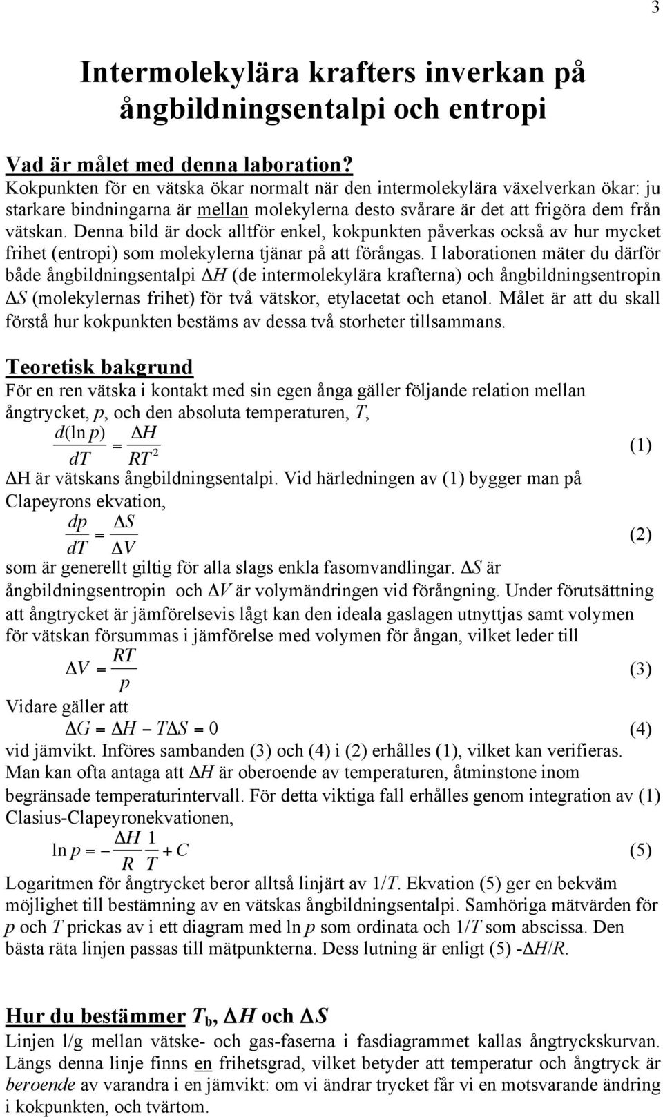 Denna bild är dock alltför enkel, kokpunkten påverkas också av hur mycket frihet (entropi) som molekylerna tjänar på att förångas.