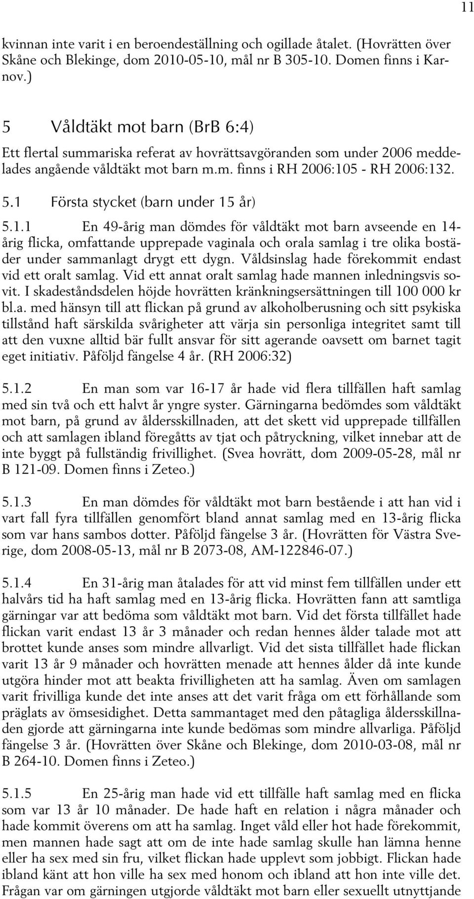 1.1 En 49-årig man dömdes för våldtäkt mot barn avseende en 14- årig flicka, omfattande upprepade vaginala och orala samlag i tre olika bostäder under sammanlagt drygt ett dygn.